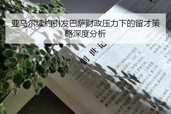 亚马尔续约引发巴萨财政压力下的留才策略深度分析