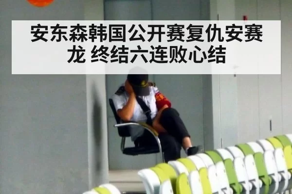 安东森韩国公开赛复仇安赛龙 终结六连败心结
